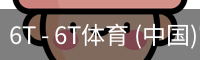 6T - 6T体育 (中国)官方网站 - 6T SPORTS